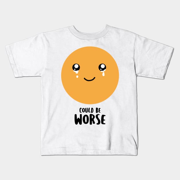 Could be worse - funny but also sad Kids T-Shirt by Made by Popular Demand